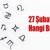 27 Şubat Hangi Burç? 27 Şubat Burcu Özellikleri ve Yorumu